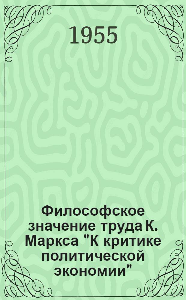 Философское значение труда К. Маркса "К критике политической экономии" : Автореферат дис. на соискание учен. степени кандидата филос. наук