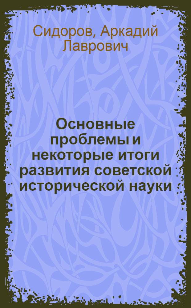Основные проблемы и некоторые итоги развития советской исторической науки