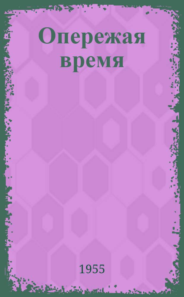 Опережая время : (Из опыта токаря-новатора)