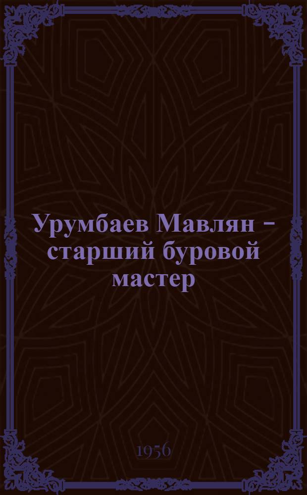 Урумбаев Мавлян - старший буровой мастер : (Опыт беструбного бурения скважин на Шурабском буроугольном месторождении)