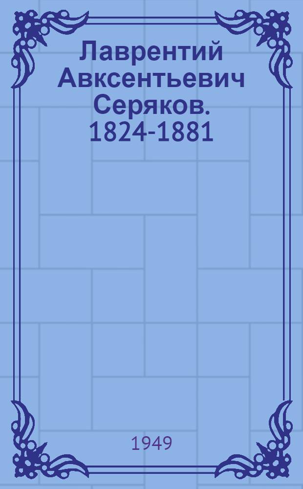 Лаврентий Авксентьевич Серяков. 1824-1881 : Первый рус. академик гравюры на дереве