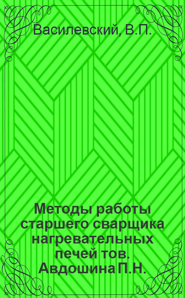 Методы работы старшего сварщика нагревательных печей тов. Авдошина П.Н.
