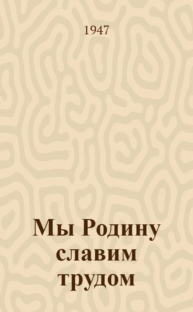 Мы Родину славим трудом : Репертуар. сборник для кружков худож. самодеятельности