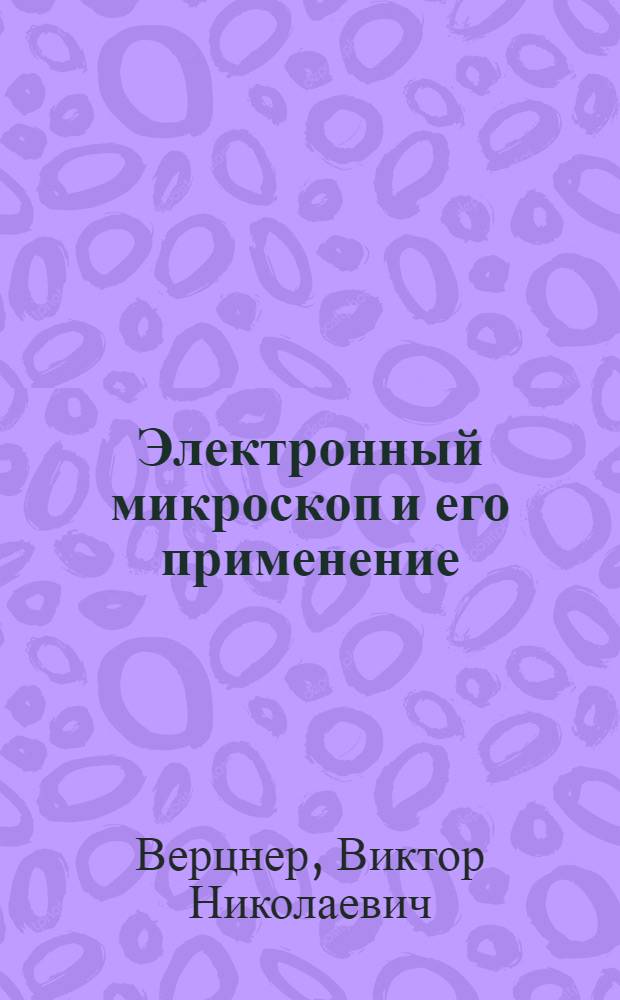 Электронный микроскоп и его применение : Стенограмма публичной лекции, прочит. в Ленинграде