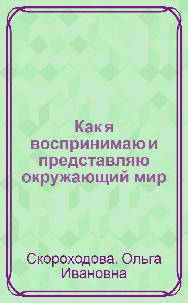 Как я воспринимаю и представляю окружающий мир