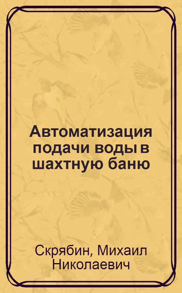 Автоматизация подачи воды в шахтную баню : Шахта № 23 треста "Копейскуголь"