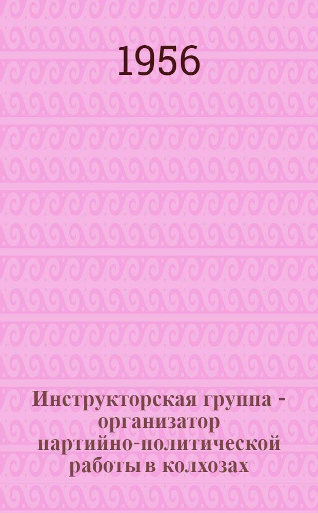 Инструкторская группа - организатор партийно-политической работы в колхозах