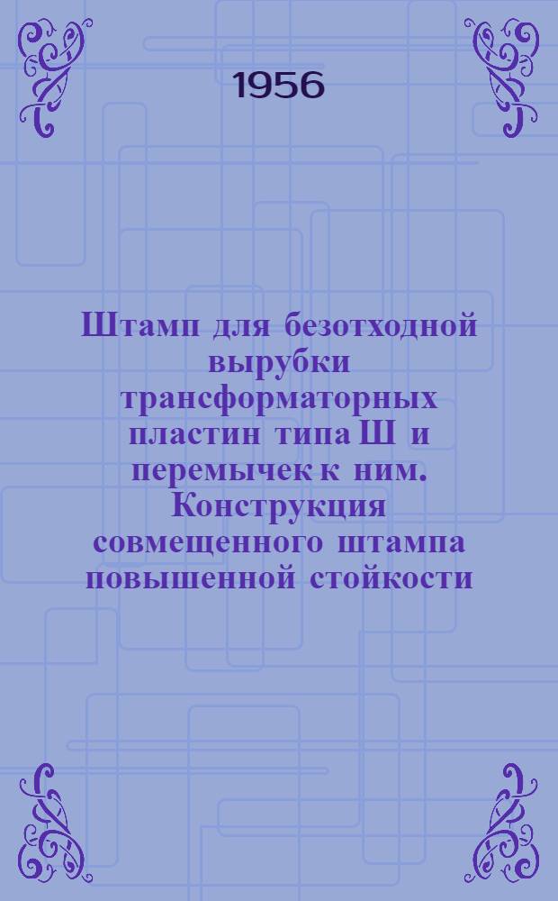 Штамп для безотходной вырубки трансформаторных пластин типа Ш и перемычек к ним. Конструкция совмещенного штампа повышенной стойкости. Снижение трудоемкости штамповки деталей