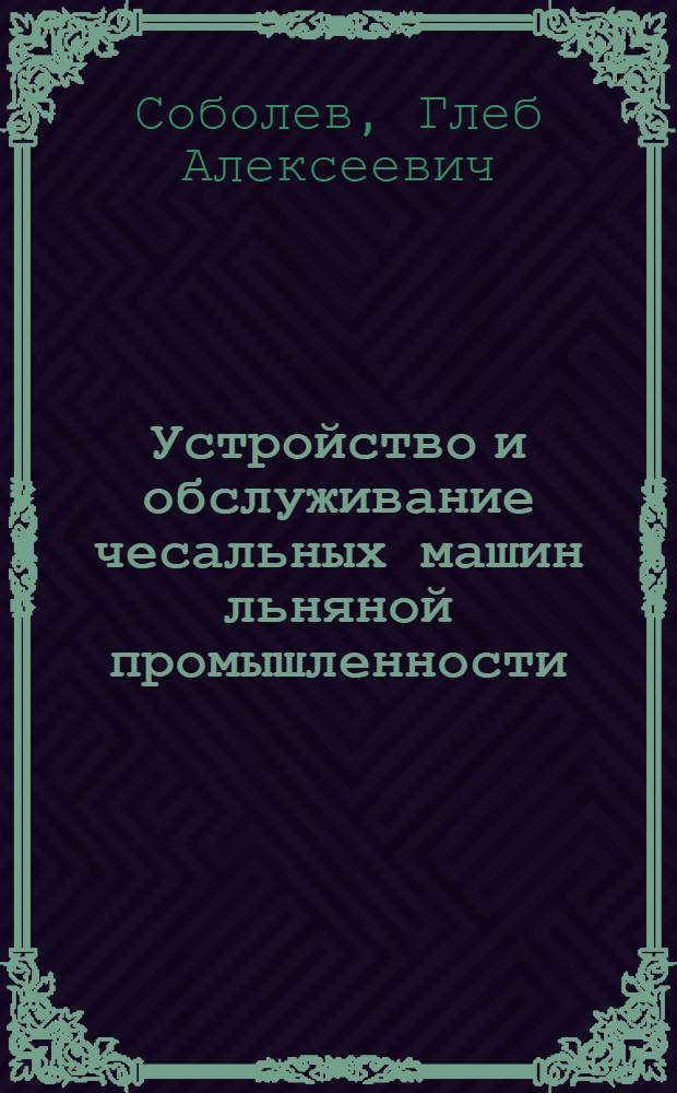 Устройство и обслуживание чесальных машин льняной промышленности