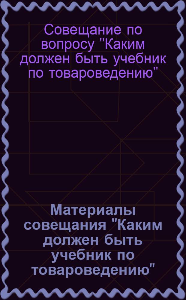 Материалы совещания "Каким должен быть учебник по товароведению"