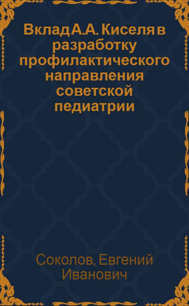 Вклад А.А. Киселя в разработку профилактического направления советской педиатрии : Автореферат дис. на соискание учен. степени кандидата мед. наук