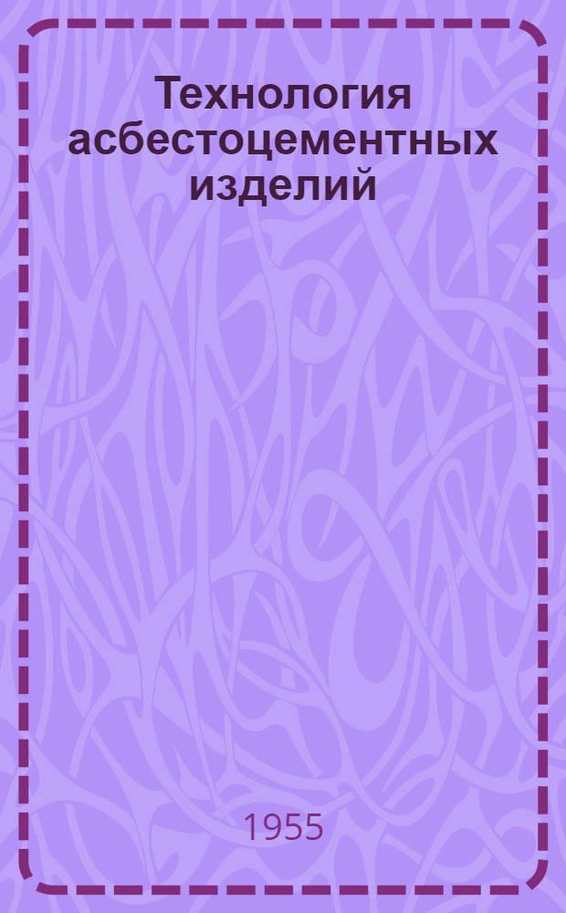 Технология асбестоцементных изделий : Учебник для техникумов