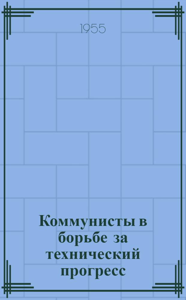 Коммунисты в борьбе за технический прогресс : Из опыта работы парт. организации завода