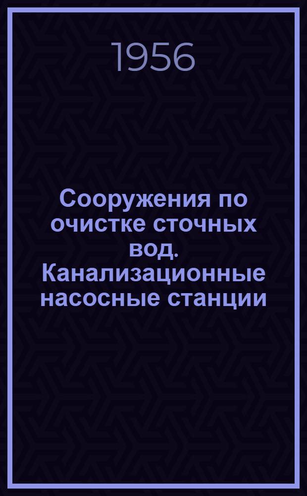 Сооружения по очистке сточных вод. Канализационные насосные станции : Альбом техно-рабочих чертежей