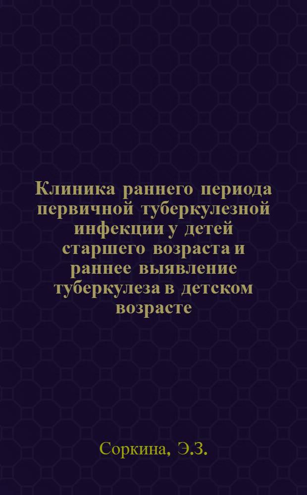 Клиника раннего периода первичной туберкулезной инфекции у детей старшего возраста и раннее выявление туберкулеза в детском возрасте : Автореферат дис. на соискание учен. степени доктора мед. наук