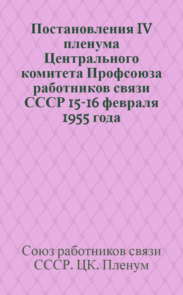 Постановления IV пленума Центрального комитета Профсоюза работников связи СССР 15-16 февраля 1955 года