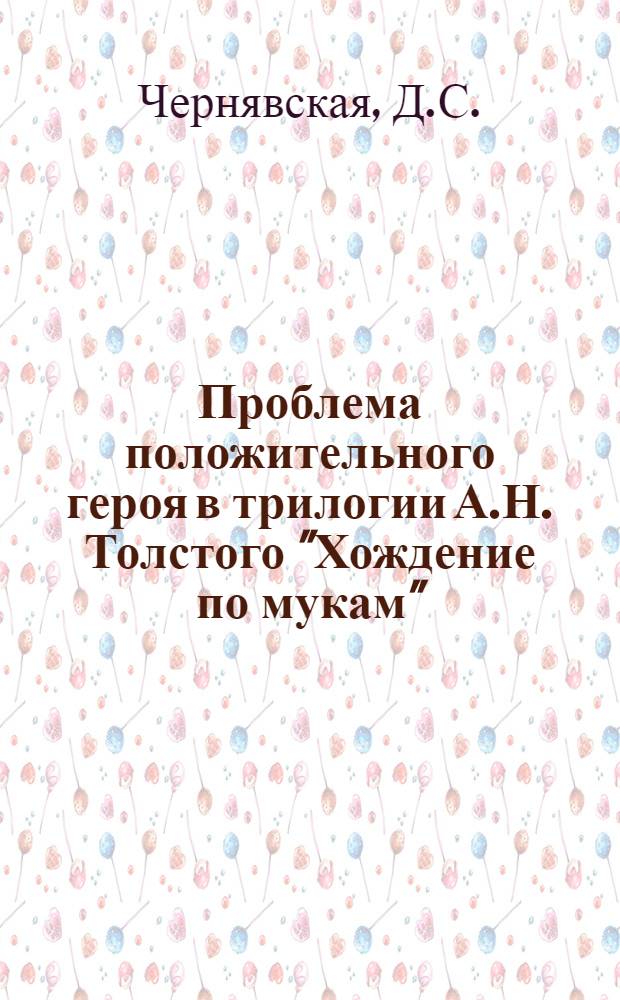 Проблема положительного героя в трилогии А.Н. Толстого "Хождение по мукам" : Автореферат дис. на соискание учен. степени кандидата филол. наук
