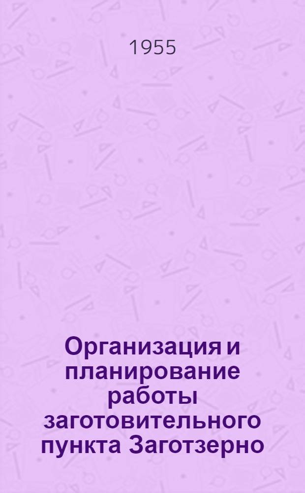 Организация и планирование работы заготовительного пункта Заготзерно : Учеб. пособие для техникумов и курсовой сети