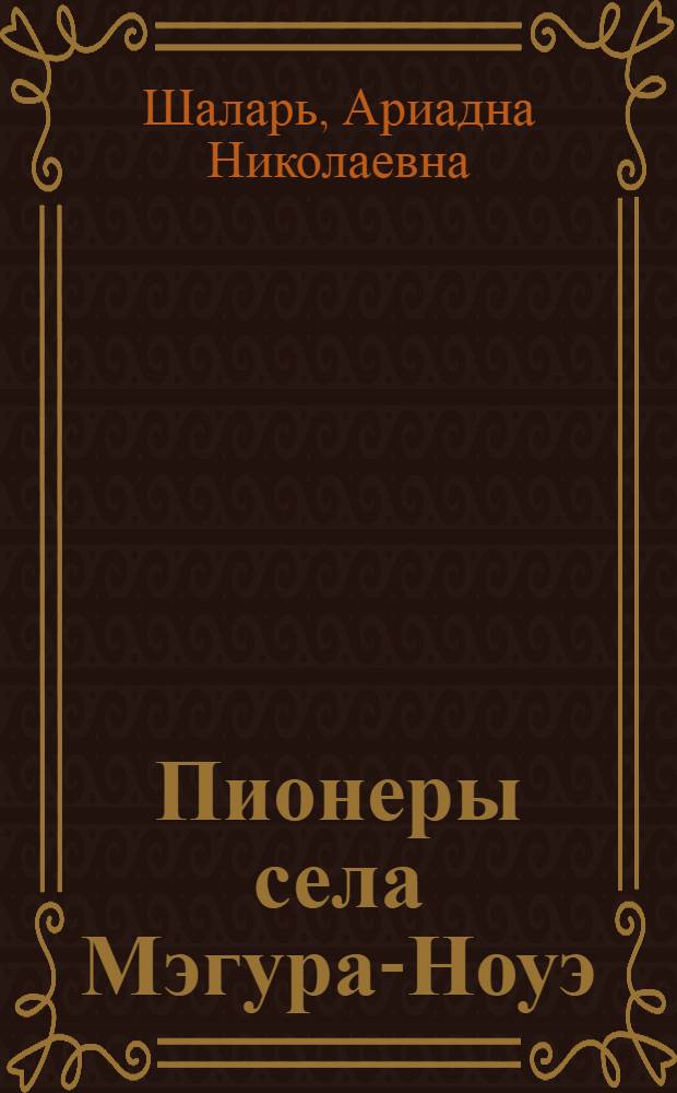 Пионеры села Мэгура-Ноуэ : Повесть : Для сред. школьного возраста