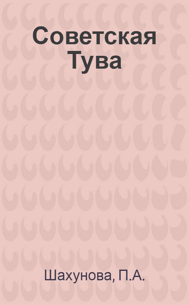 Советская Тува : (Природа, население, хозяйство)