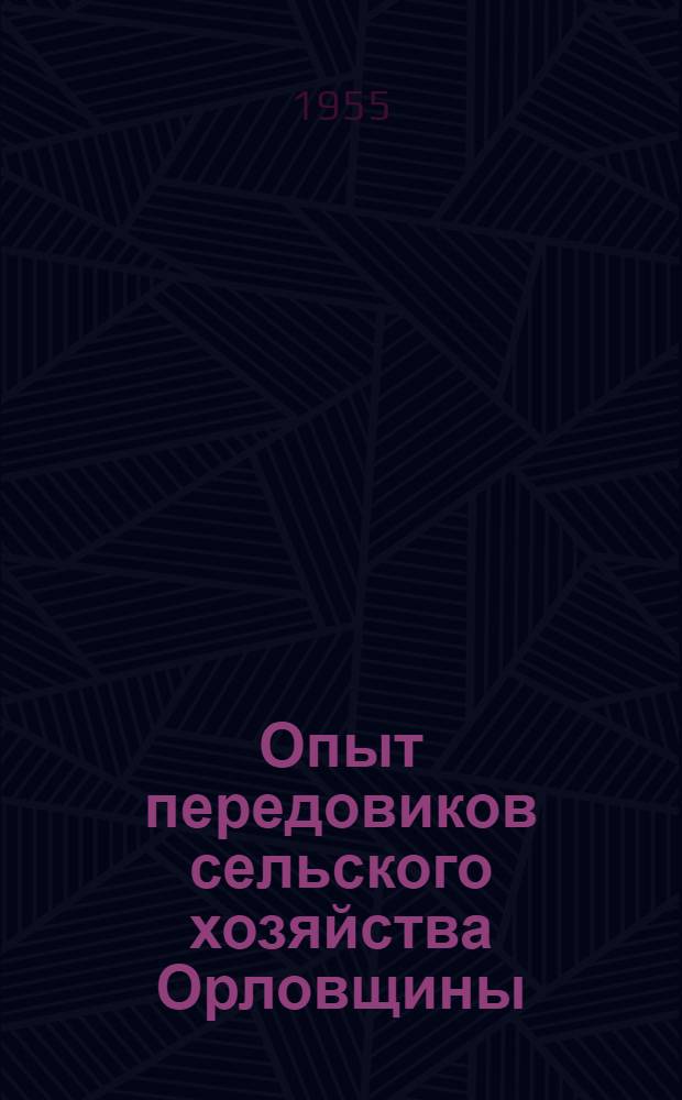 Опыт передовиков сельского хозяйства Орловщины : (Материалы в помощь район. сельским и колхоз. библиотекам)