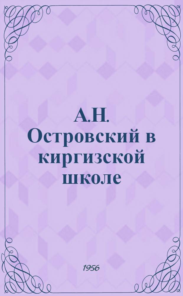 А.Н. Островский в киргизской школе : Из очерков о преподавании русской литературы в VIII-X классах киргиз. школы