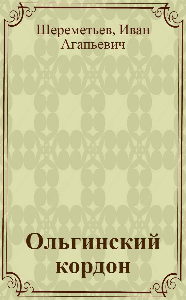 Ольгинский кордон : Ист. повествование