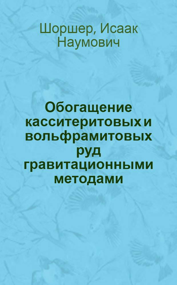 Обогащение касситеритовых и вольфрамитовых руд гравитационными методами : (Доклад, прочит. 21/VII 1955 г. в г. Магадане)
