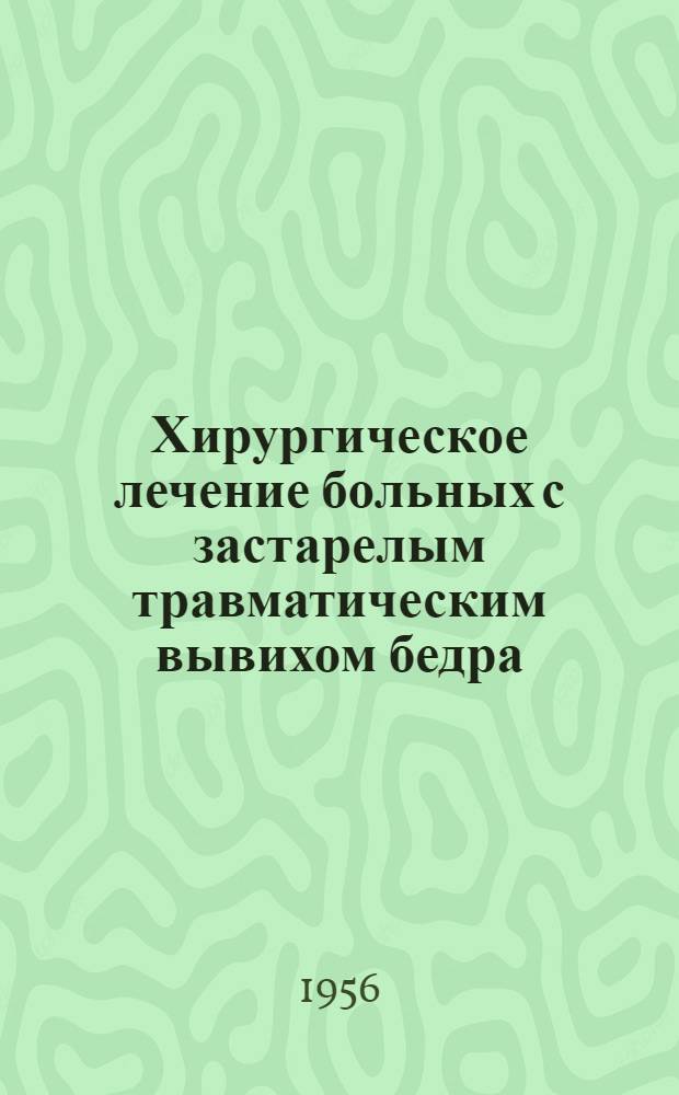 Хирургическое лечение больных с застарелым травматическим вывихом бедра : Автореферат дис. на соискание учен. степени кандидата мед. наук