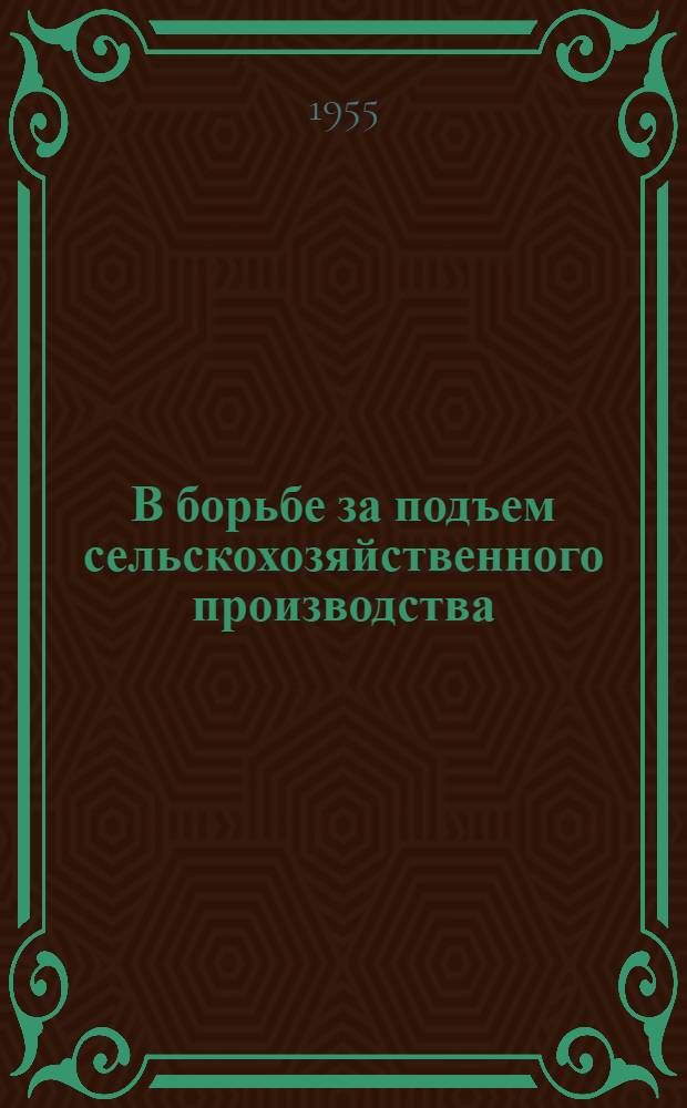 В борьбе за подъем сельскохозяйственного производства : (Из опыта передовиков сельского хозяйства Кемеров. обл.) : Сборник статей