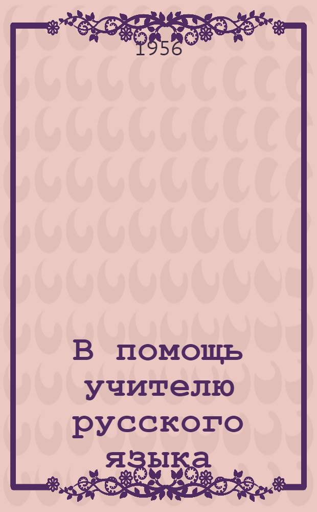 В помощь учителю русского языка : Из опыта работы учителей школ Ряз. обл. : Сборник статей
