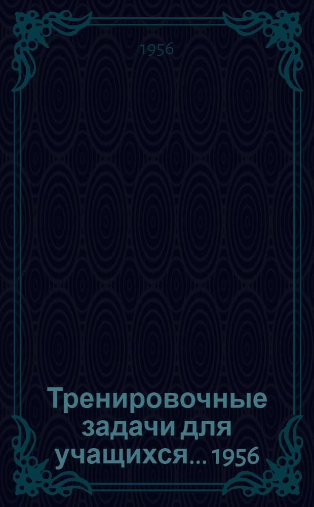 Тренировочные задачи для учащихся... 1956/57 учебный год. ...Для 9-х классов
