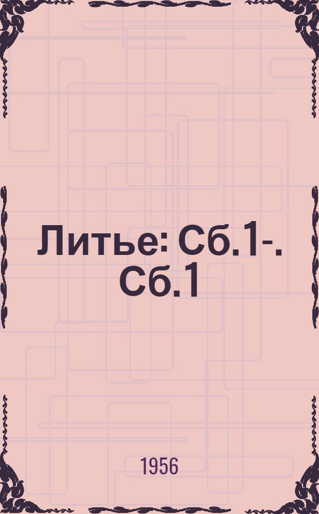 Литье : [Сб.] 1-. [Сб.] 1