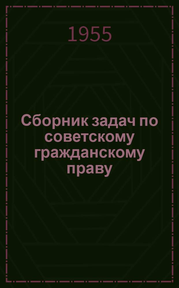 Сборник задач по советскому гражданскому праву : (Учеб. пособие для студентов) Вып. 1-. Вып. 5