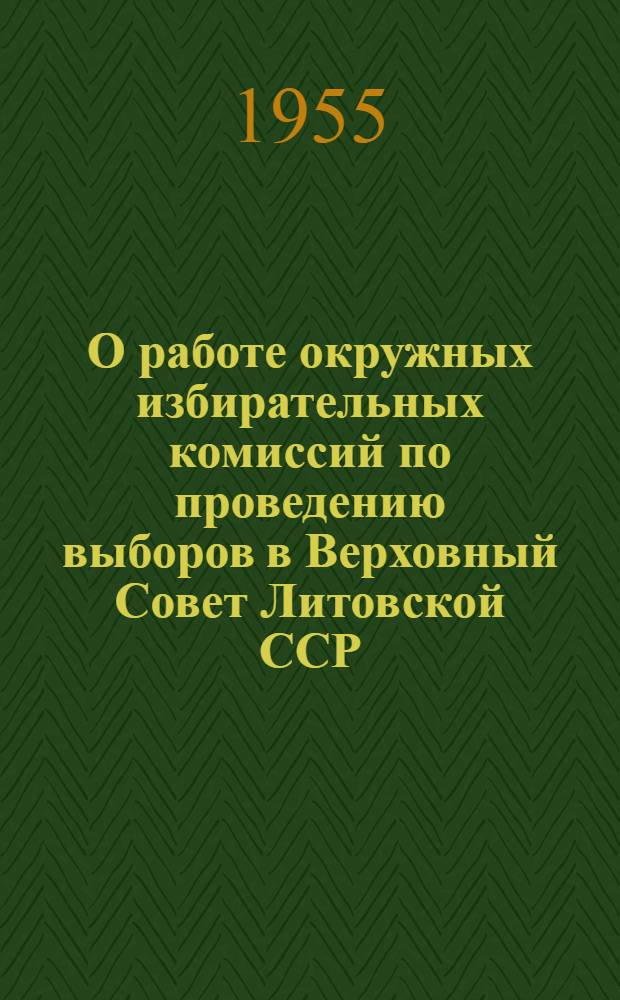 О работе окружных избирательных комиссий по проведению выборов в Верховный Совет Литовской ССР : Инструктивное письмо Центр. избирательной комис. по выборам в Верховный Совет Литов. ССР окр. избирательным комиссиям