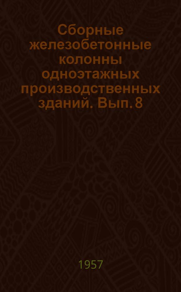 Сборные железобетонные колонны одноэтажных производственных зданий. Вып. 8