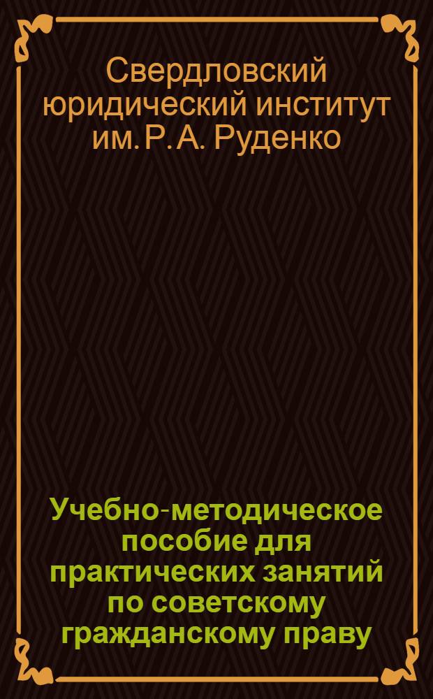 Учебно-методическое пособие для практических занятий по советскому гражданскому праву : Ч. 1-