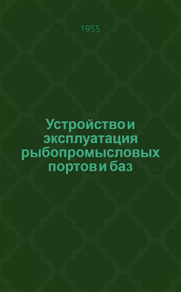 Устройство и эксплуатация рыбопромысловых портов и баз : Ч. 1-. Ч. 1