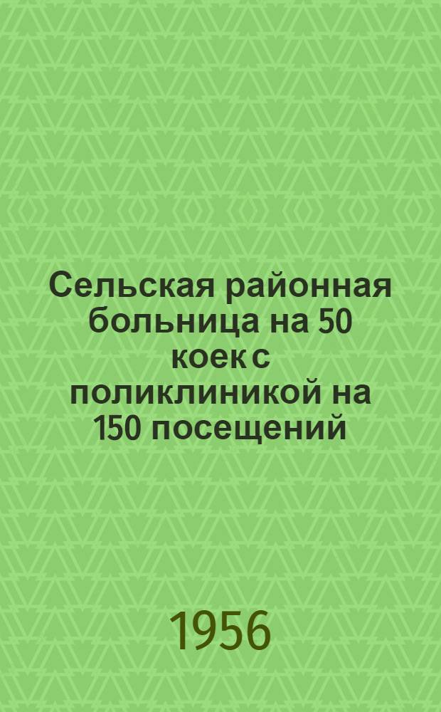 Сельская районная больница на 50 коек [с поликлиникой на 150 посещений]