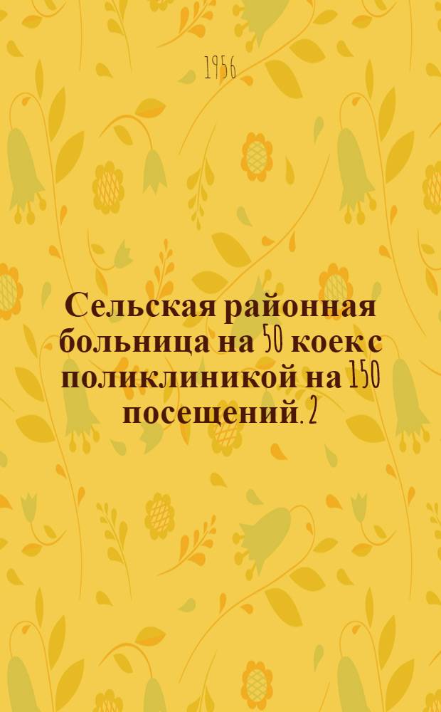 Сельская районная больница на 50 коек [с поликлиникой на 150 посещений]. [2] : Инфекционный корпус [на 17 коек