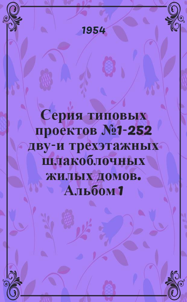 Серия типовых проектов № 1-252 двух- и трехэтажных шлакоблочных жилых домов. Альбом 1 : Проект 1-252-5 углового дома на 12 квартир