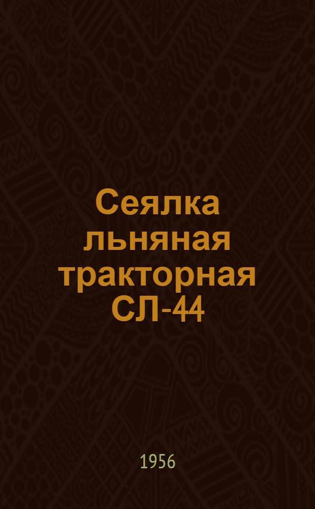 Сеялка льняная тракторная СЛ-44 : Устройство. Сборка. Применение. Уход