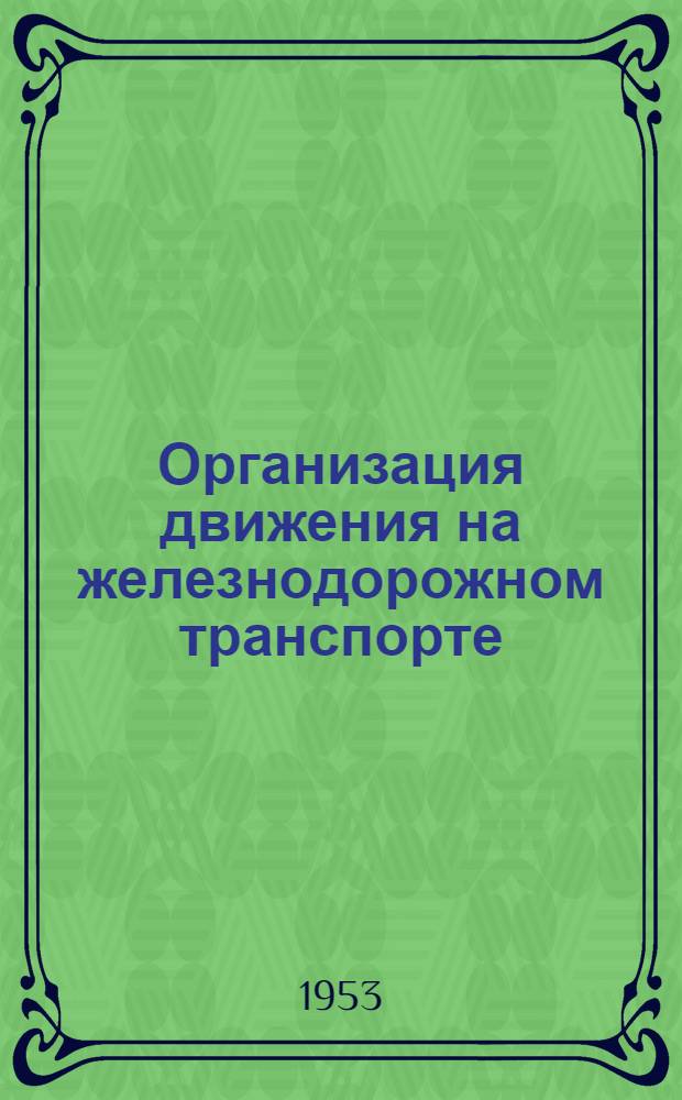 Организация движения на железнодорожном транспорте : [Учеб. пособие для ин-тов ж.-д. транспорта] Ч. 1-2. Ч. 2
