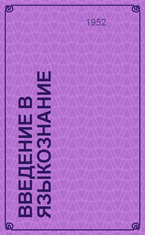 Введение в языкознание : [Учеб. пособие для гос. ун-тов и пед. ин-тов] Ч. 1-2. Ч. 1
