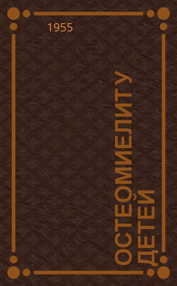 Остеомиелит у детей : Ч. 1-. Ч. 4-6 : Гнойное воспаление отдельных костей и суставов