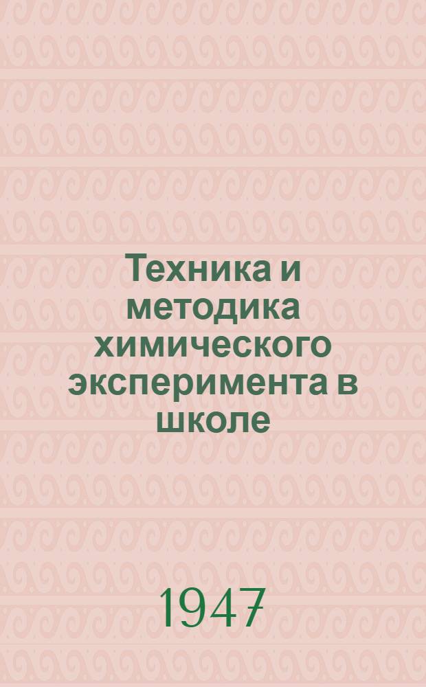 Техника и методика химического эксперимента в школе : Пособие для преподавателей и студентов педвузов. Т. 1 : Приборы, материалы, приемы работы и описание опытов