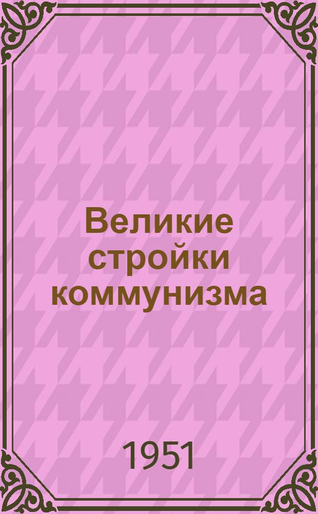 Великие стройки коммунизма : Сборник материалов