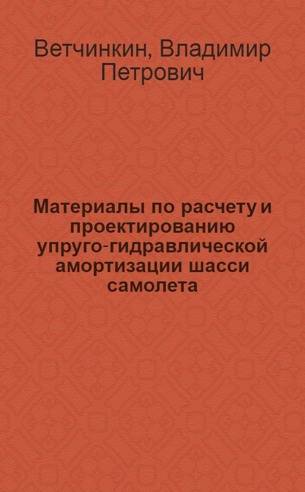 Материалы по расчету и проектированию упруго-гидравлической амортизации шасси самолета