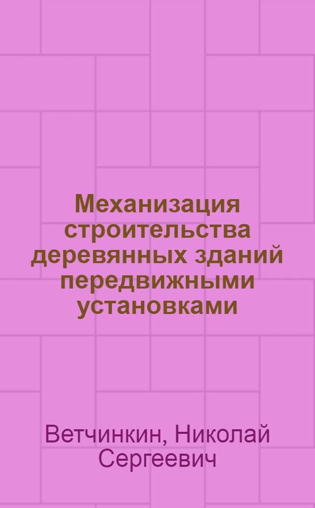 Механизация строительства деревянных зданий передвижными установками