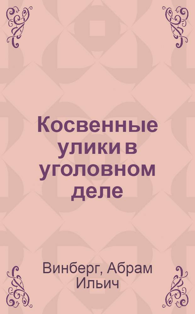 Косвенные улики в уголовном деле : Науч.-попул. очерк из следств. практики